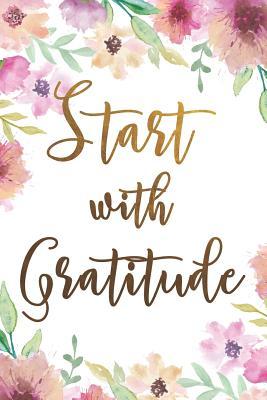 Read Online Start with Gratitude: Beautiful Floral Gratitude Journal With Writing Prompts Gift Idea For Her, Christians, Girls, Kids And Women - Thankful Tiffany Journals file in PDF