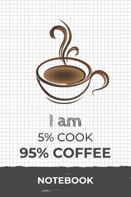 Read Online I am 5% Cook 95% Coffee Notebook: Funny Cook Coffee Journal with 110 Blank Lined Pages / Planner / Career / Co-Worker / Job Gift (6 x 9 inches in size) - file in ePub