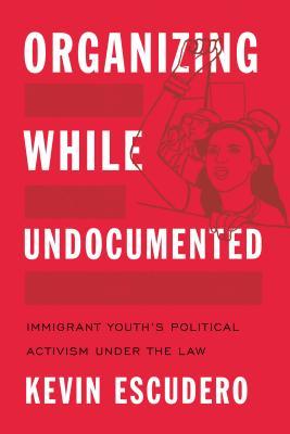 Read Organizing While Undocumented: Immigrant Youth's Political Activism Under the Law - Kevin Escudero file in ePub