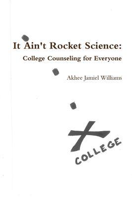 Read Online It Ain't Rocket Science: College Counseling for Everyone - Akhee Jamiel Williams file in ePub