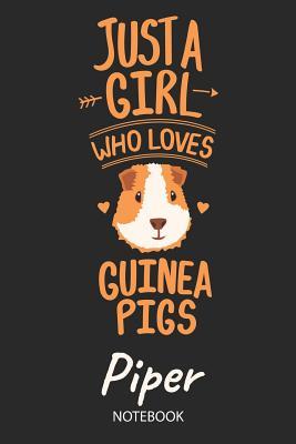 Download Just A Girl Who Loves Guinea Pigs - Piper - Notebook: Cute Blank Lined Personalized & Customized Guinea Pig Name School Notebook / Journal for Girls & Women. Funny Guinea Pig Accessories & Stuff. Back To School, Birthday, Christmas & Name Day Gift. - Guinea Pig Love Publishing file in ePub
