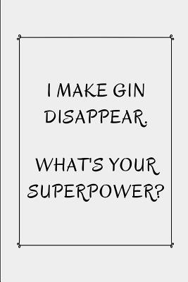 Read Online I Make Gin Disappear What's Your Superpower?: Funny Novelty Gin Themed Gifts - Lined Notebook Journal (6 X 9) - For Gin Lovers, Enthusiasts, Connoisseurs - Eagle Publishers file in PDF
