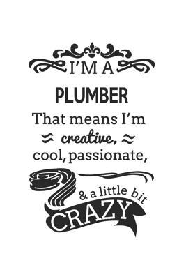 Read I'm A Plumber That Means I'm Creative, Cool, Passionate & A Little Bit Crazy: Notebook: Best Plumber Notebook, Journal Gift, Diary, Doodle Gift or Notebook 6 x 9 Compact Size- 109 Blank Lined Pages -  | ePub