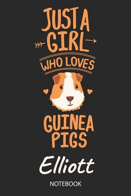 Download Just A Girl Who Loves Guinea Pigs - Elliott - Notebook: Cute Blank Ruled Personalized & Customized Name School Notebook Journal for Girls & Women. Guinea Pig Accessories & Stuff. Kindergarten Writing Practise, Back To School, Birthday, Christmas. - Guinea Pig Love Publishing | PDF