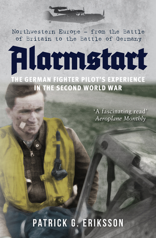 Read Online Alarmstart: The German Fighter Pilot's Experience in the Second World War: Northwestern Europe – From the Battle of Britain to the Battle of Germany - Patrick G. Eriksson | ePub