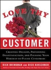 Read Online Love Thy Customer: Creating Delight, Preventing Dissatisfaction, And Pleasing Your Hardest-To-Please Customer - Dr. Rick Brinkman | ePub