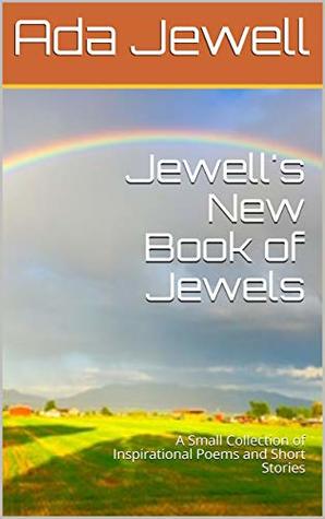 Read Jewell's New Book of Jewels: A Small Collection of Inspirational Poems and Short Stories - Ada Jewell | PDF