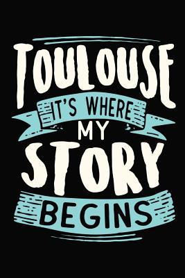 Full Download Toulouse It's where my story begins: 6x9 110 blank Notebook Inspirational Journal Travel Note Pad Motivational Quote Collection Sketchbook - Holiday Travelling Publishing | PDF
