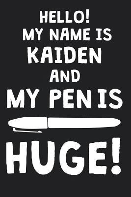 Read Online Hello! My Name Is KAIDEN And My Pen Is Huge!: Blank Name Personalized & Customized Dirty Penis Joke Pun Notebook Journal for Men, Dotted. Men Writing Accessories Item for Proud Male Persons With Huge Pencils. Funny Birthday & Christmas Gift for Men. - Mens Dirty Joke Publishing | PDF
