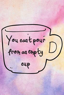 Read You Can't Pour From An Empty Cup: Dealing with College Anxiety Self Care 6 x 9in 90 Page Anxiety Journal/Adult Coloring Book/Positive Affirmation Journal for Students - Sunaura Anderson | ePub