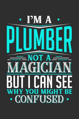Read I'm A Plumber Not A Magician But I can See Why You Might Be Confused: 100 page 6 x 9 productivity journal. Plan your work goals and project tasks with this planning and actions organizer with Daily, Quarterly and Monthly progress. Yearly overview for note - Darren Productive file in ePub