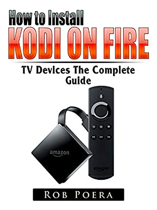 Read Online How to Install Kodi on Fire TV Devices The Complete Guide - Rob Poera | PDF