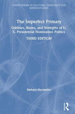 Download The Imperfect Primary: Oddities, Biases, and Strengths of U.S. Presidential Nomination Politics - Barbara Norrander | PDF