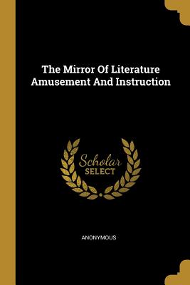 Full Download The Mirror of Literature Amusement and Instruction - Anonymous | PDF