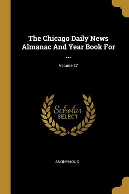 Read The Chicago Daily News Almanac And Year Book For ; Volume 27 - Anonymous file in ePub
