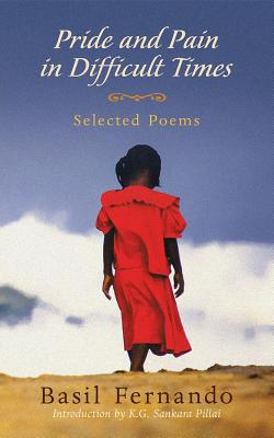 Full Download Pride and Pain in Difficult Times: Selected Poems - Basil Fernando | ePub