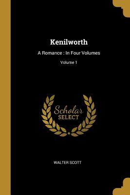 Read Kenilworth: A Romance: In Four Volumes; Volume 1 - Walter Scott | ePub