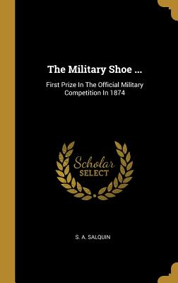 Download The Military Shoe : First Prize In The Official Military Competition In 1874 - S a Salquin | PDF
