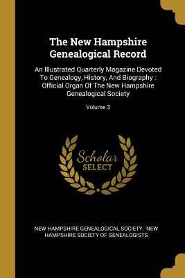 Read The New Hampshire Genealogical Record: An Illustrated Quarterly Magazine Devoted to Genealogy, History, and Biography: Official Organ of the New Hampshire Genealogical Society; Volume 3 - New Hampshire Genealogical Society file in PDF