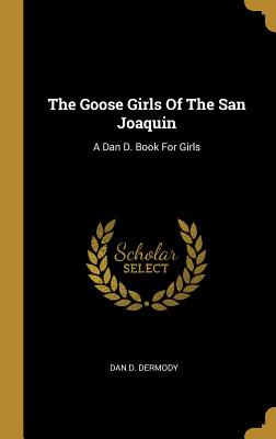 Full Download The Goose Girls of the San Joaquin: A Dan D. Book for Girls - Dan D. Dermody | PDF