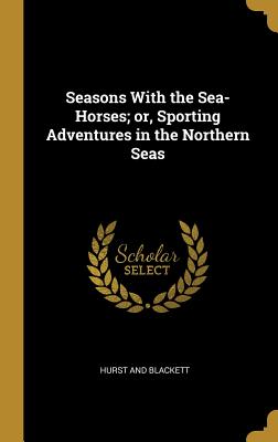 Full Download Seasons with the Sea-Horses; Or, Sporting Adventures in the Northern Seas - Hurst and Blackett | ePub