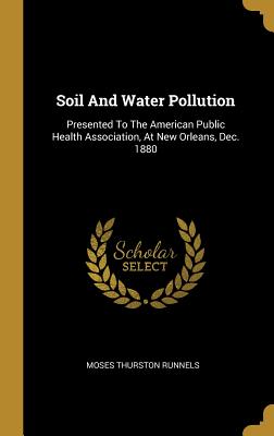 Download Soil and Water Pollution: Presented to the American Public Health Association, at New Orleans, Dec. 1880 - Moses Thurston Runnels | ePub