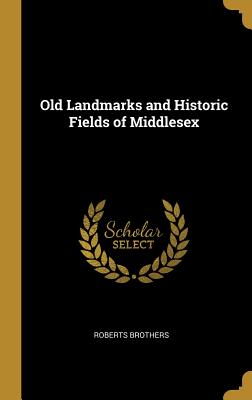 Download Old Landmarks and Historic Fields of Middlesex - Roberts Brothers file in PDF
