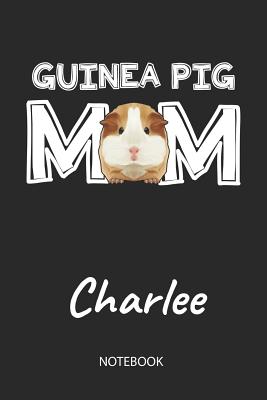 Full Download Guinea Pig Mom - Charlee - Notebook: Cute Blank Lined Personalized & Customized Guinea Pig Name School Notebook / Journal for Girls & Women. Funny Guinea Pig Accessories & Stuff. First Day Of School, 1st Grade, Birthday, Christmas & Name Day Gift. - Cavy Love Publishing file in PDF