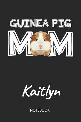 Read Guinea Pig Mom - Kaitlyn - Notebook: Cute Blank Lined Personalized & Customized Guinea Pig Name School Notebook / Journal for Girls & Women. Funny Guinea Pig Accessories & Stuff. First Day Of School, 1st Grade, Birthday, Christmas & Name Day Gift. - Cavy Love Publishing | PDF