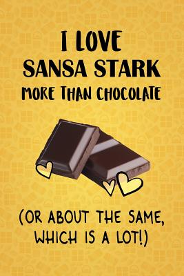 Read Online I Love Sansa Stark More Than Chocolate (Or About The Same, Which Is A Lot!): Sansa Stark Designer Notebook - Gorgeous Gift Books | PDF