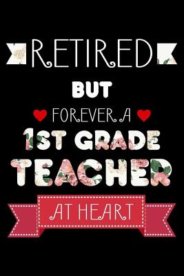 Full Download Retired But Forever A 1st Grade Teacher At Heart: Funny Retired First Grade Teacher Notebook, School Memory Keepsake Book, Last Day Of Teaching, Journal For Retirement -  | ePub