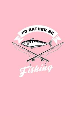 Read Online I'd Rather Be Fishing: Lined Journal - I'd Rather Be Fishing Black Funny Fisher Gift - Pink Ruled Diary, Prayer, Gratitude, Writing, Travel, Notebook For Men Women - 6x9 120 pages - Gcjournals Fishing Journals | ePub
