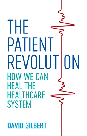 Full Download The Patient Revolution: How We Can Heal the Healthcare System - David Gilbert file in PDF