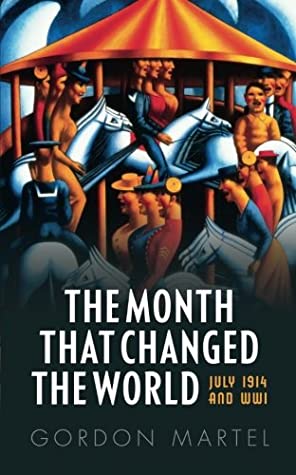 Read Online The Month That Changed the World: July 1914 and Wwi - Gordon Martel file in PDF