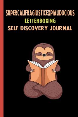 Read Supercalifragilisticexpialidocious Letterboxing Self Discovery Journal: My Life Goals and Lessons. A Guided Journey To Self Discovery with Sloth Help -  | ePub