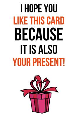 Full Download I Hope You Like This Card Because It Is Also Your Present!: Funny Gag Journal / Notebook / Notepad / Diary (Alternative Birthday Card) (Lined, 6 x 9) -  file in ePub