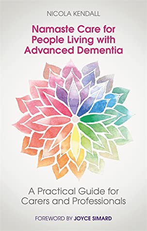 Full Download Namaste Care for People Living with Advanced Dementia: A Practical Guide for Carers and Professionals - Nicola Kendall | PDF