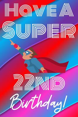 Read Online Have A Super 22nd Birthday: Funny 22nd Birthday Gift Journal / Notebook / Diary Quote (6 x 9 - 110 Blank Lined Pages) -  | PDF