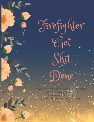 Read Firefighter Get Shit Done: 2019-2023 Five Year Planner and Yearly Budget for Firefighter, 60 Months Planner and Calendar, Personal Finance Planner -  | ePub