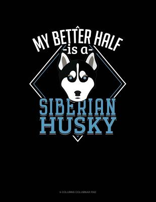 Read Online My Better Half Is A Siberian Husky: 6 Columns Columnar Pad -  | PDF