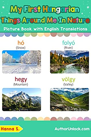Download My First Hungarian Things Around Me in Nature Picture Book with English Translations: Bilingual Early Learning & Easy Teaching Hungarian Books for Kids  Basic Hungarian words for Children 17) - Hanna S. | PDF