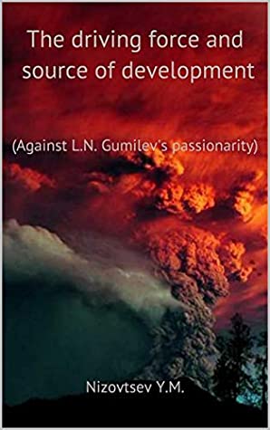 Read Online The driving force and source of development of the person and his communities (Against L.N. Gumilev's passionarity) - Yury Nizovtsev file in PDF