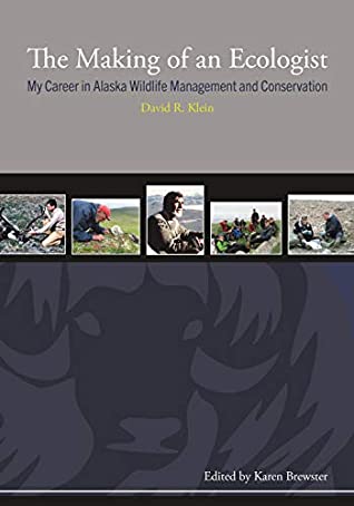 Read Online The Making of an Ecologist: My Career in Alaska Wildlife Management and Conservation (Oral Biography Series) - David R. Klein | ePub