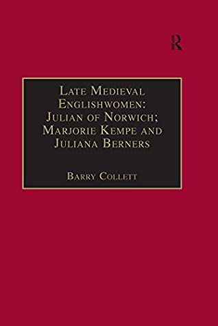 Read Online Late Medieval Englishwomen: Julian of Norwich; Marjorie Kempe and Juliana Berners: Printed Writings, 1500–1640: Series I, Part Four, Volume 3 (The Early  1500-1640: Series I, Part Four Book 1) - Barry Collett file in PDF
