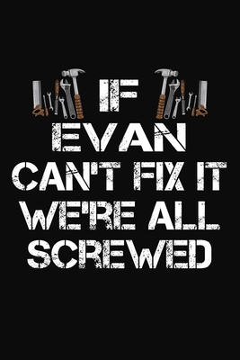 Full Download If Evan Can't Fix It We're All Screwed: Personalized Handyman Journal - Gift Notebook - J M Skinner file in PDF