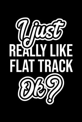 Download I Just Really Like Flat Track Ok?: Christmas Gift for Flat Track lover Funny Flat Track Journal Nice 2019 Christmas Present for Flat Track 6x9inch 120 pages - Flat Track Lover Funny Journals file in ePub