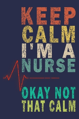Read Keep Calm I'm A Nurse Okay Not That Calm: Funny Nurse Journal Gift - Funny Nurse Journal file in ePub