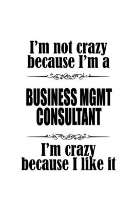 Read Online I'm Not Crazy Because I'm A Business Mgmt Consultant I'm Crazy Because I like It: Personal Business Mgmt Consultant Notebook, Business Management Consultant Journal Gift, Diary, Doodle Gift or Notebook 6 x 9 Compact Size, 109 Blank Lined Pages -  | ePub