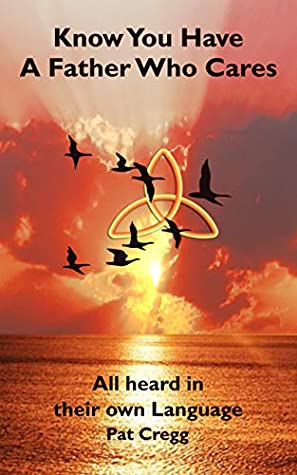 Full Download Know You have a father who Care: All Hear in Their Own Language (All Heard in their own Language Book 1) - Pat Cregg | PDF
