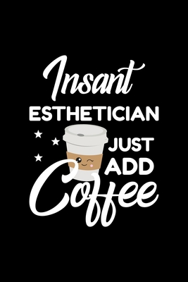 Full Download Insant Esthetician Just Add Coffee: Funny Notebook for Esthetician Funny Christmas Gift Idea for Esthetician Esthetician Journal 100 pages 6x9 inches - Funny Journals For Esthetician file in PDF